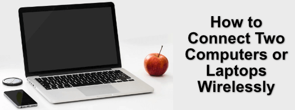 How to Connect Two Computers or Laptops Wirelessly
