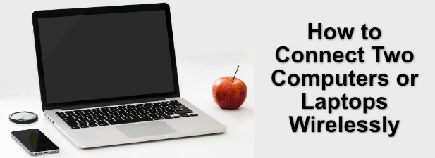 How to Connect Two Computers or Laptops Wirelessly