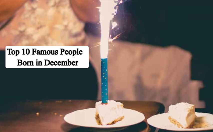 Top 10 Famous People Born in December