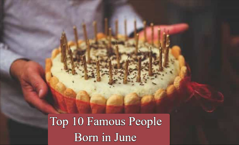 Top 10 Famous People Born in June