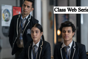 Class Web Series: Cast, Crew, Story and OTT Platform 